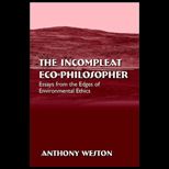 Incompleat Eco Philosopher  Essays from the Edges of Environmental Ethics