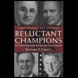 Reluctant Champions  U.S. Presidential Policy and Strategic Export Controls  Truman, Eisenhower, Bush, and Clinton