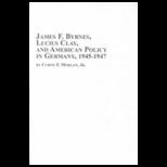 James F. Byrnes, Lucius Clay, and American Policy in Germany, 1945 1947
