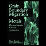 Grain Boundary Migration in Metals, Thermodynamics, Kinetics,and Applications