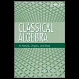 Classical Algebra  Its Nature, Origins, and Uses