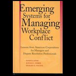 Emerging Systems for Managing Workplace Conflict  Lessons from American Corporations for Managers and Dispute Resolution Professionals
