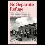 No Separate Refuge  Culture, Class, and Gender on an Anglo Hispanic Frontier in the American Southwest, 1880 1940