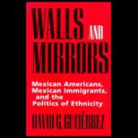 Walls and Mirrors  Mexican Americans, Mexican Immigrants, and the Politics of Ethnicity