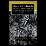 Idolatry and Its Enemies  Colonial Andean Religion and Extirpation, 1640 1750