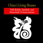 Chinas Living Houses Folk Beliefs, Symbols, and Household Ornamentation