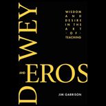 DEWEY AND EROS Wisdom and Desire in the Art of Teaching