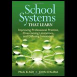 School Systems That Learn Improving Professional Practice, Overcoming Limitations, and Diffusing Innovation