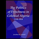 Politics of Frenchness in Colonial Algeria 1930 1954