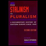 From Stalinism to Pluralism  A Documentary History of Eastern Europe Since 1945