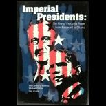 Imperial Presidents The Rise of Executive Power from Roosevelt to Obama