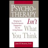 Psychotherapy Isnt What You Think  Bringing the Psychotherapeutic Engagement into the Living Moment