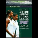 African American Icons of Sport  Triumph, Courage, and Excellence