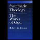 Systematic Theology  Works of God, Volume 1