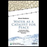 Water as a Catalyst for Peace Transboundary Water Management and Conflict Resolution