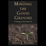 Minding the Good Ground A Theology for Church Renewal