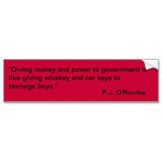 PJ O'Rourke Quote "Giving money and power" Bumper Sticker