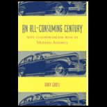 All Consuming Century  Why Commercialism Won in Modern America