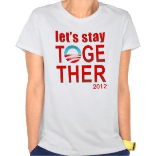 Barack Obama 2012 campaign   Let's stay together T Shirts