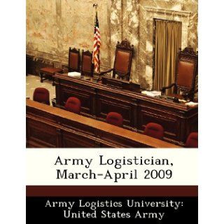Army Logistician, March April 2009 Army Logistics University United States 9781249557180 Books