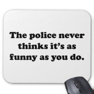 The Police Never Thinks It's As Funny As You Do Mouse Pads