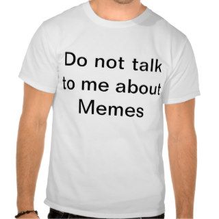 Do not talk to me about Memes Tshirt
