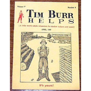 Tim Burr Helps [A little worth while relaxation for timber makers and users](Volume V, Number 4, April, 1947) Tim Burr Books