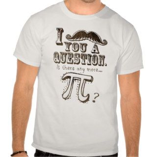 Moustache you a question, Any more Pi T Shirts