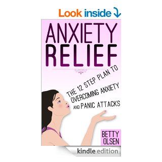 Anxiety Relief The 12 Step Plan to Overcoming Anxiety and Panic Attacks (Management, disorder) eBook Betty Olsen Kindle Store
