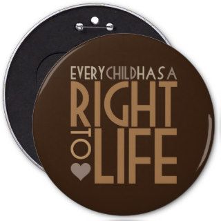 Every Child has a RIGHT TO LIFE Pins