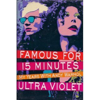Famous for 15 Minutes My Years With Andy Warhol Isabelle Dufresne, Ultra Violet 9780151302017 Books