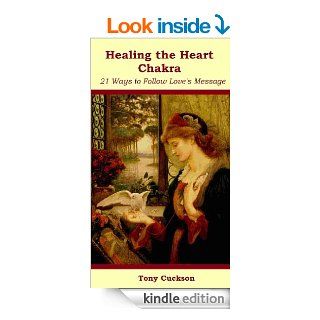 Healing The Heart Chakra 21 Ways to Follow Love's Message eBook Tony Cuckson Kindle Store