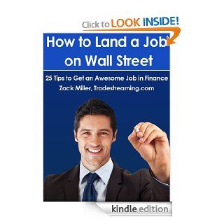 How to Land a Job on Wall Street 25 Tips to Get an Awesome Job in Finance eBook Zack Miller Kindle Store