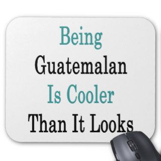 Being Guatemalan Is Cooler Than It Looks Mouse Pads