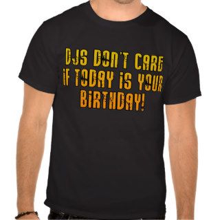 DJs Don't Care If Today Is Your Birthday   Deejay T shirts