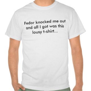 Fedor knocked me out and all I got tshirt
