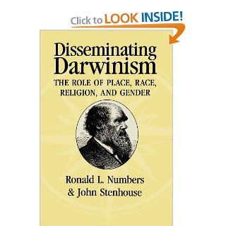 Disseminating Darwinism The Role of Place, Race, Religion, and Gender Ronald L. Numbers, John Stenhouse Books