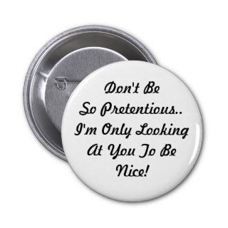 Don't Be Pretentious. I Look to Be Nice Button