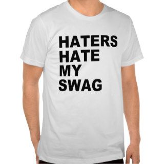 Haters Hate My Swag Tshirt