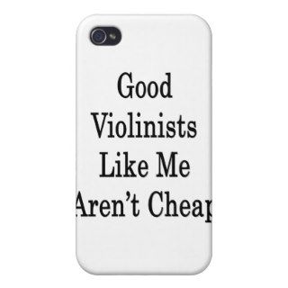 Good Violinists Like Me Aren't Cheap iPhone 4 Cover