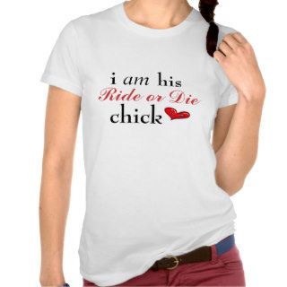 i am his Ride or Die chick T Shirts