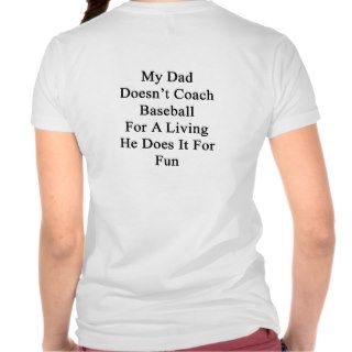 My Dad Doesn't Coach Baseball For A Living He Does T Shirt