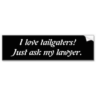 I love tailgaters Ask my lawyer Bumper Sticker
