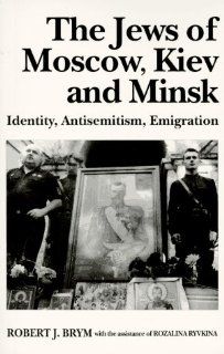 The Jews of Moscow, Kiev, and Minsk Identity, Antisemitism, Emigration 9780814712306