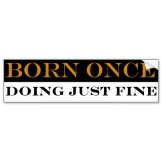 Born Once Doing Just Fine Bumper Sticker