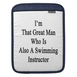 I'm That Great Man Who Is Also A Swimming Instruct Sleeve For iPads