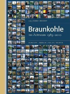 Braunkohle im Zeitraum 1985 2010 125 Jahre DEBRIV Deutscher Braunkohlen Industrie Verein e. V. Bücher