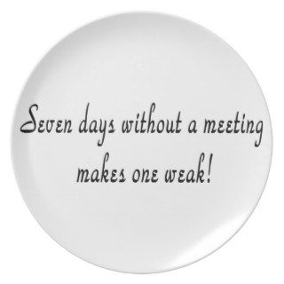Seven days without a meeting makes one weak plates