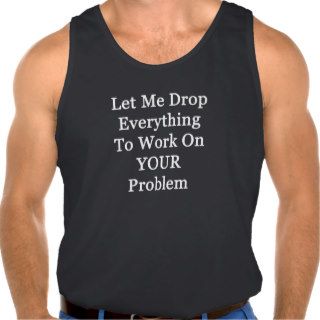 Let Me Drop Everything.Tank Top