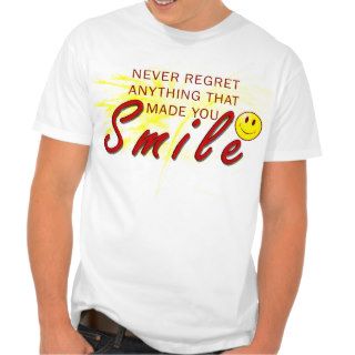 Never Regreat Anything That Made You Smile Tees